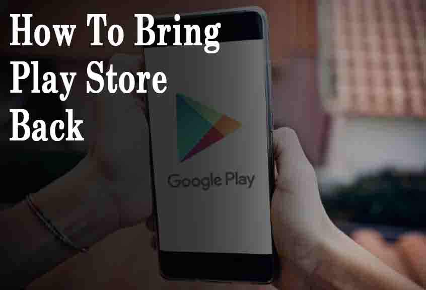 How To Bring Play Store Back 